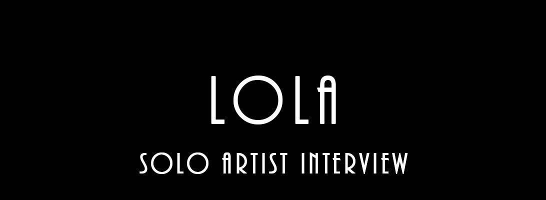 Lola – Solo Artist Interview